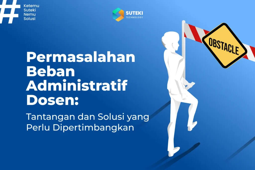 permasalahan beban administratif dosen tantangan dan solusi yang perlu dipertimbangkan