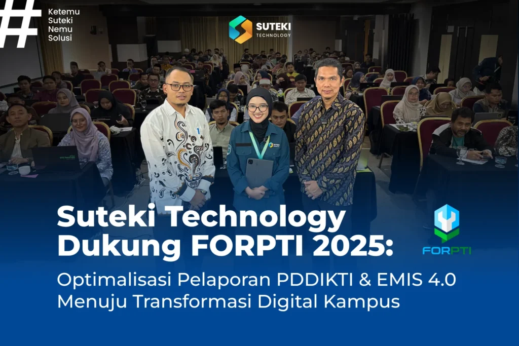 Suteki Technology Dukung FORPTI 2025: Optimalisasi Pelaporan PDDIKTI & EMIS 4.0 Menuju Transformasi Digital Kampus