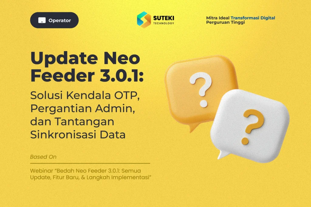 Update Neo Feeder 3.0.1: Solusi Kendala OTP, Pergantian Admin, dan Tantangan Sinkronisasi Data