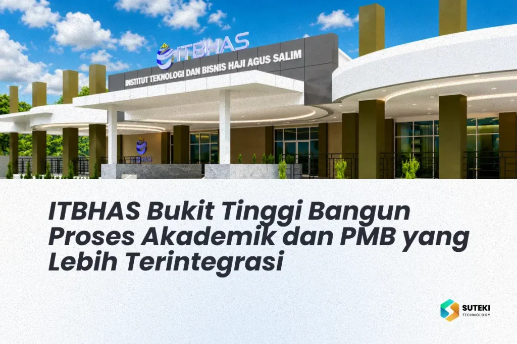 ITBHAS Bukit Tinggi membangun proses akademik dan PMB yang lebih terintegrasi bersama Suteki Technology
